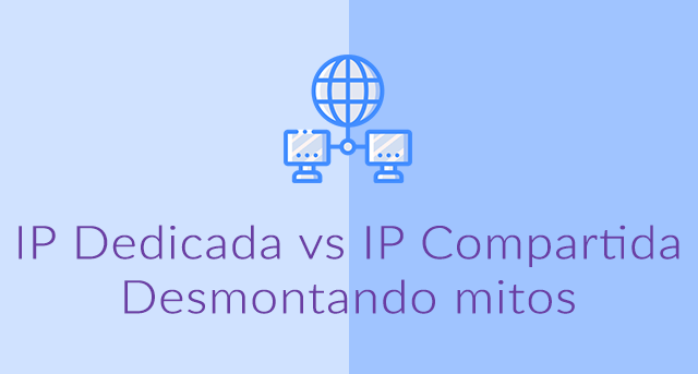 IP Dedicada vs IP Compartida : Desmontando mitos